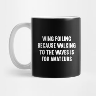 Wing Foiling Because Walking to the Waves is for Amateurs Mug